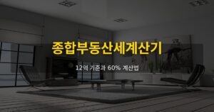 종합부동산세계산기, 12억 기준과 60% 계산법 - 여운 realestate-tips